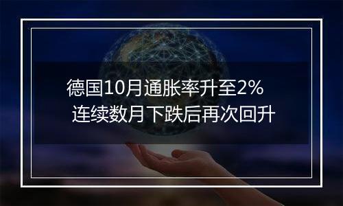 德国10月通胀率升至2% 连续数月下跌后再次回升