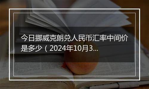 今日挪威克朗兑人民币汇率中间价是多少（2024年10月31日）