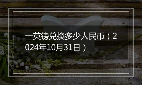 一英镑兑换多少人民币（2024年10月31日）