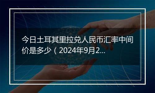 今日土耳其里拉兑人民币汇率中间价是多少（2024年9月29日）