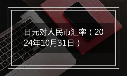 日元对人民币汇率（2024年10月31日）