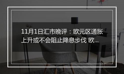 11月1日汇市晚评：欧元区通胀上升或不会阻止降息步伐 欧元/美元回调至1.0850