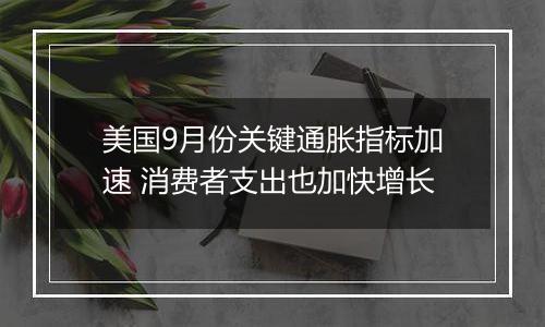 美国9月份关键通胀指标加速 消费者支出也加快增长