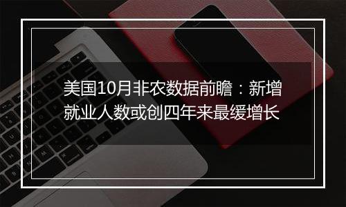 美国10月非农数据前瞻：新增就业人数或创四年来最缓增长