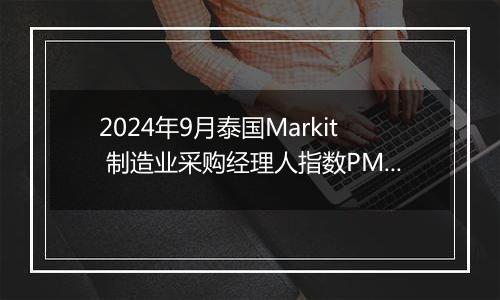 2024年9月泰国Markit 制造业采购经理人指数PMI为50.4，前月为50.4