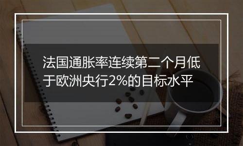 法国通胀率连续第二个月低于欧洲央行2%的目标水平