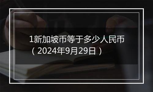 1新加坡币等于多少人民币（2024年9月29日）