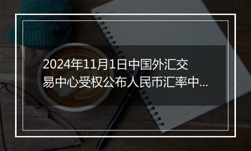 2024年11月1日中国外汇交易中心受权公布人民币汇率中间价公告