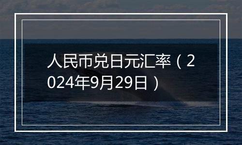 人民币兑日元汇率（2024年9月29日）