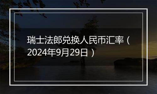 瑞士法郎兑换人民币汇率（2024年9月29日）