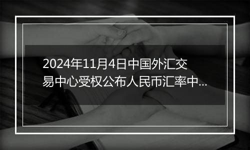 2024年11月4日中国外汇交易中心受权公布人民币汇率中间价公告