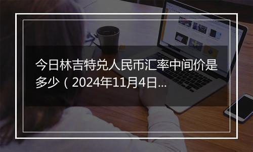 今日林吉特兑人民币汇率中间价是多少（2024年11月4日）