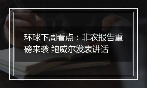 环球下周看点：非农报告重磅来袭 鲍威尔发表讲话