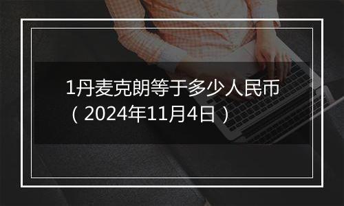 1丹麦克朗等于多少人民币（2024年11月4日）