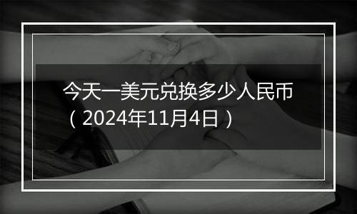 今天一美元兑换多少人民币（2024年11月4日）