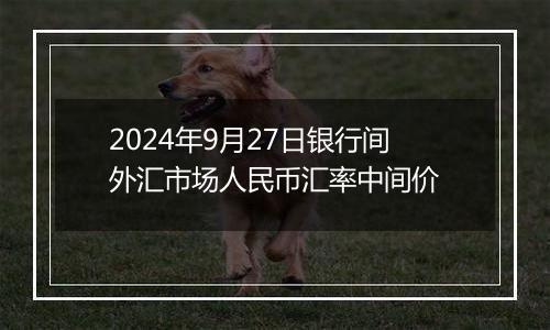 2024年9月27日银行间外汇市场人民币汇率中间价