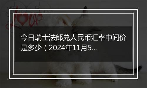 今日瑞士法郎兑人民币汇率中间价是多少（2024年11月5日）