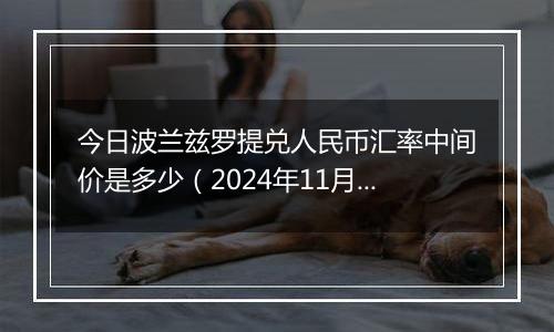 今日波兰兹罗提兑人民币汇率中间价是多少（2024年11月5日）