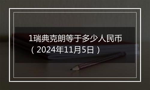 1瑞典克朗等于多少人民币（2024年11月5日）