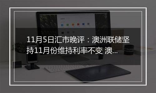 11月5日汇市晚评：澳洲联储坚持11月份维持利率不变 澳元坚守阵地