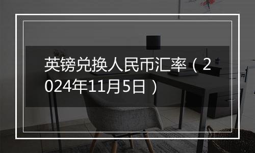 英镑兑换人民币汇率（2024年11月5日）