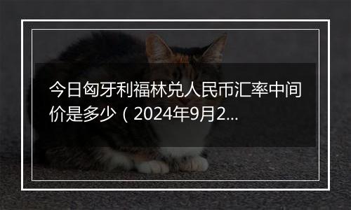 今日匈牙利福林兑人民币汇率中间价是多少（2024年9月27日）