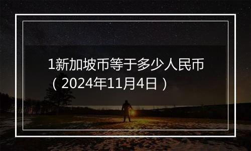 1新加坡币等于多少人民币（2024年11月4日）