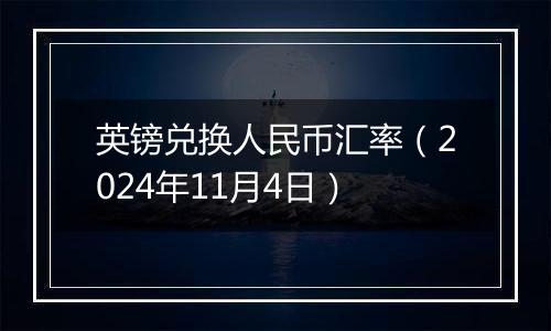 英镑兑换人民币汇率（2024年11月4日）