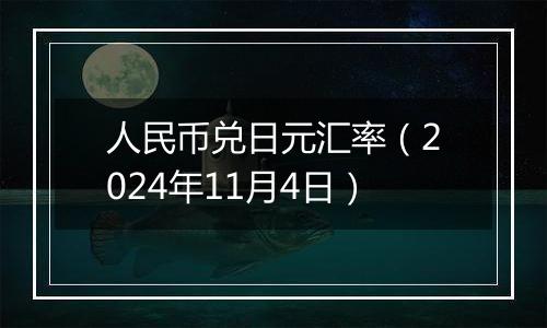 人民币兑日元汇率（2024年11月4日）