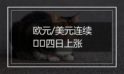 欧元/美元连续​​四日上涨