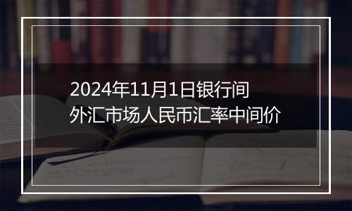 2024年11月1日银行间外汇市场人民币汇率中间价