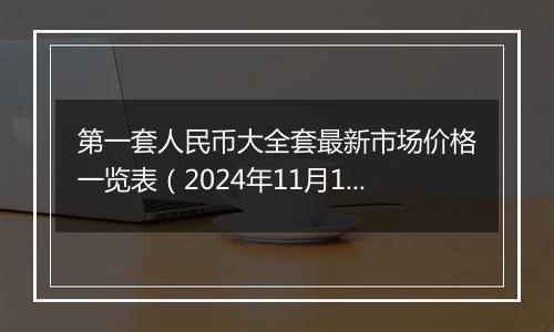 第一套人民币大全套最新市场价格一览表（2024年11月1日）