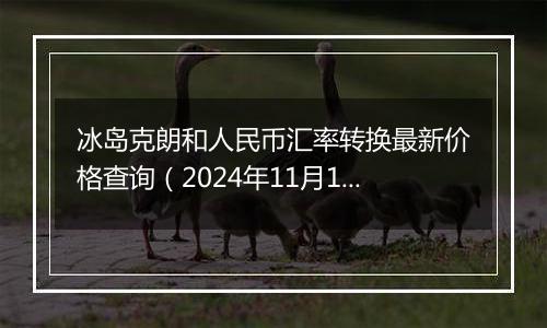 冰岛克朗和人民币汇率转换最新价格查询（2024年11月1日）