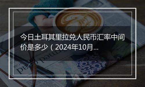 今日土耳其里拉兑人民币汇率中间价是多少（2024年10月31日）