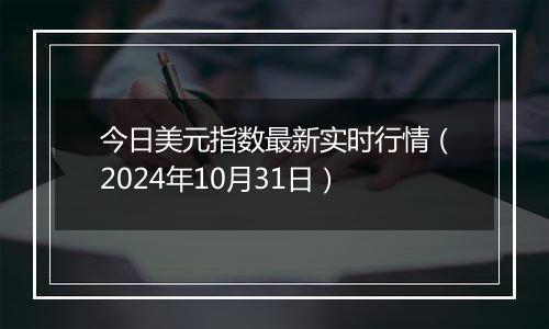 今日美元指数最新实时行情（2024年10月31日）