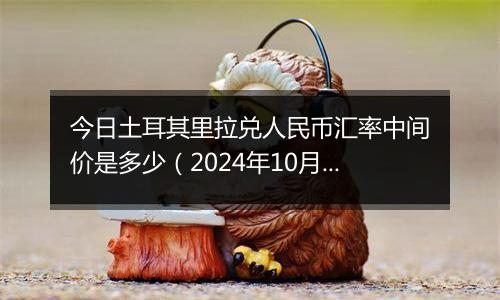 今日土耳其里拉兑人民币汇率中间价是多少（2024年10月30日）