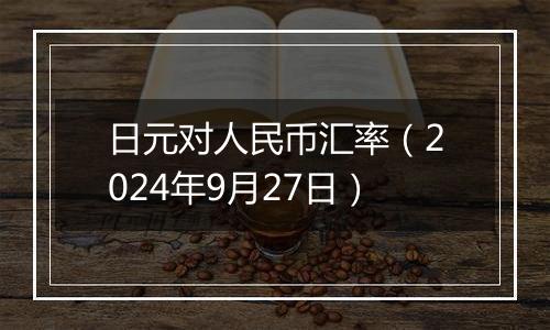 日元对人民币汇率（2024年9月27日）