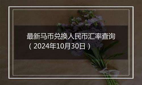 最新马币兑换人民币汇率查询（2024年10月30日）