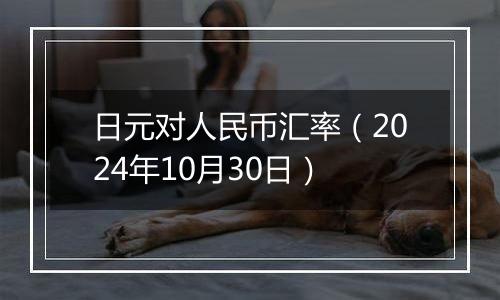 日元对人民币汇率（2024年10月30日）