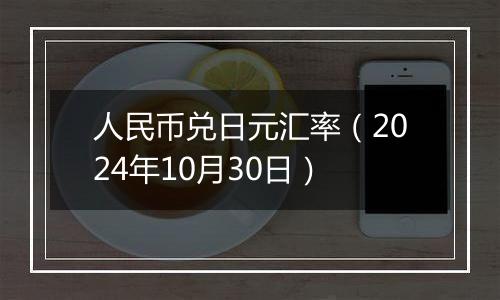 人民币兑日元汇率（2024年10月30日）