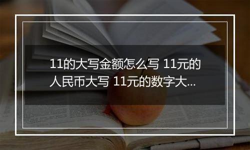 11的大写金额怎么写 11元的人民币大写 11元的数字大写