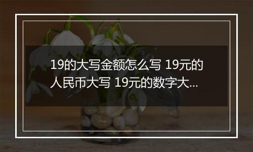 19的大写金额怎么写 19元的人民币大写 19元的数字大写