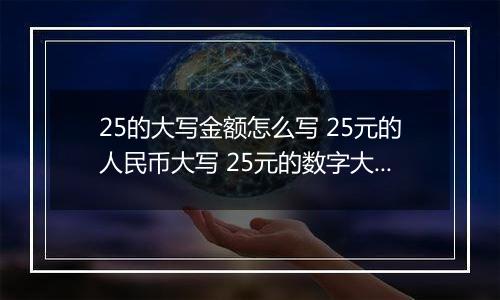 25的大写金额怎么写 25元的人民币大写 25元的数字大写