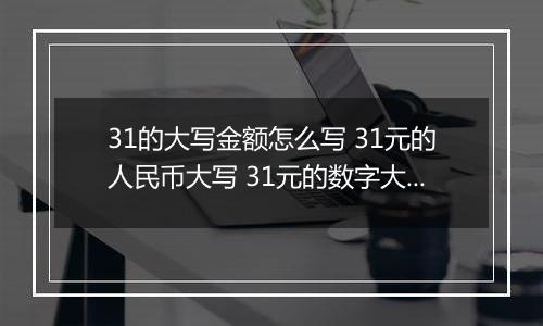 31的大写金额怎么写 31元的人民币大写 31元的数字大写