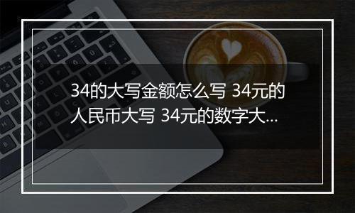 34的大写金额怎么写 34元的人民币大写 34元的数字大写