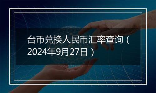 台币兑换人民币汇率查询（2024年9月27日）