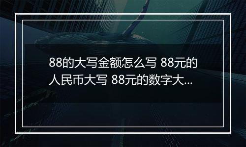 88的大写金额怎么写 88元的人民币大写 88元的数字大写