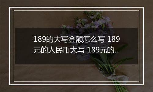 189的大写金额怎么写 189元的人民币大写 189元的数字大写