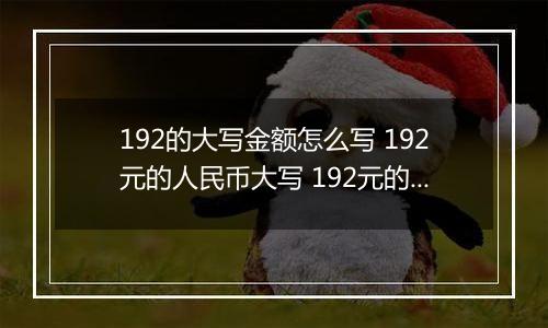 192的大写金额怎么写 192元的人民币大写 192元的数字大写