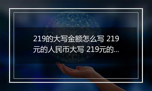 219的大写金额怎么写 219元的人民币大写 219元的数字大写